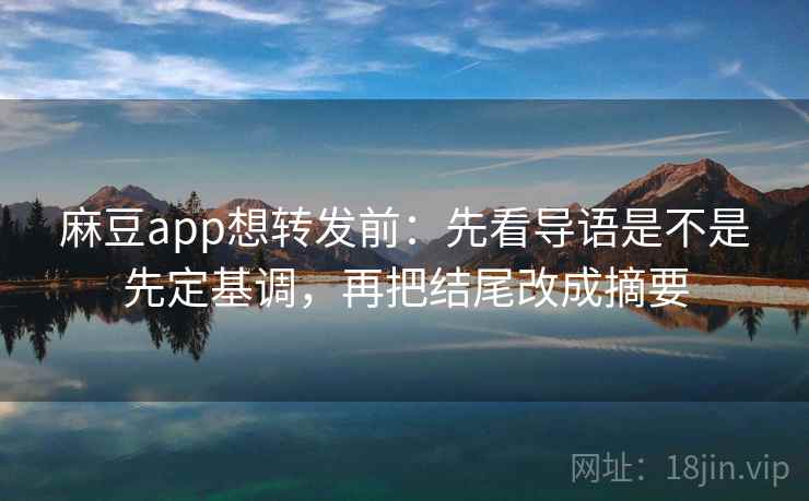 麻豆app想转发前：先看导语是不是先定基调，再把结尾改成摘要